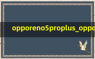 opporeno5proplus_opporeno5proplus测评