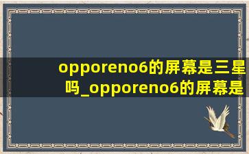 opporeno6的屏幕是三星吗_opporeno6的屏幕是什么屏