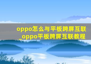 oppo怎么与平板跨屏互联_oppo平板跨屏互联教程