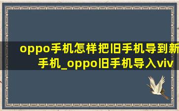 oppo手机怎样把旧手机导到新手机_oppo旧手机导入vivo新手机