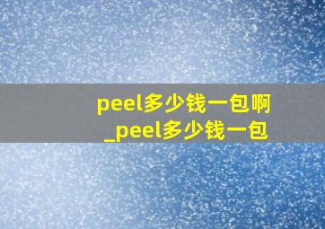 peel多少钱一包啊_peel多少钱一包