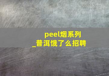 peel烟系列_普洱饿了么招聘