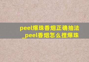 peel爆珠香烟正确抽法_peel香烟怎么捏爆珠