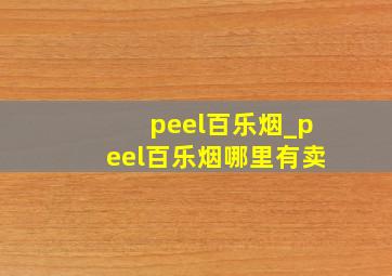 peel百乐烟_peel百乐烟哪里有卖