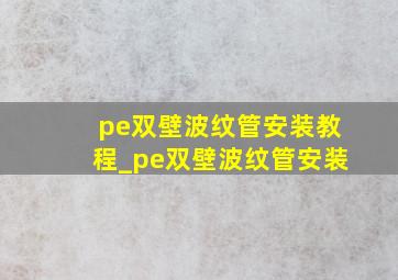 pe双壁波纹管安装教程_pe双壁波纹管安装