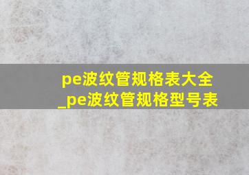 pe波纹管规格表大全_pe波纹管规格型号表