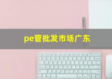 pe管批发市场广东