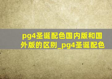 pg4圣诞配色国内版和国外版的区别_pg4圣诞配色