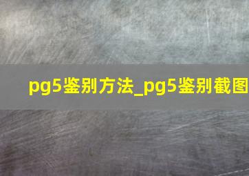 pg5鉴别方法_pg5鉴别截图