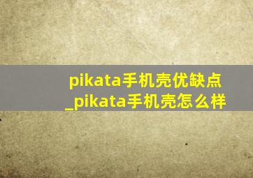 pikata手机壳优缺点_pikata手机壳怎么样