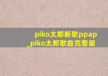 piko太郎新歌ppap_piko太郎歌曲完整版