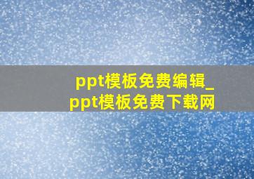 ppt模板免费编辑_ppt模板免费下载网