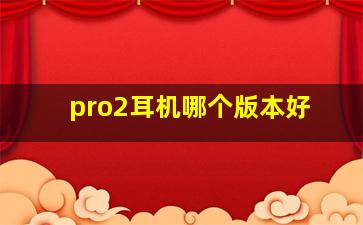 pro2耳机哪个版本好