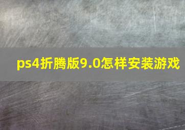 ps4折腾版9.0怎样安装游戏