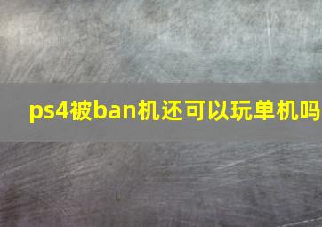 ps4被ban机还可以玩单机吗