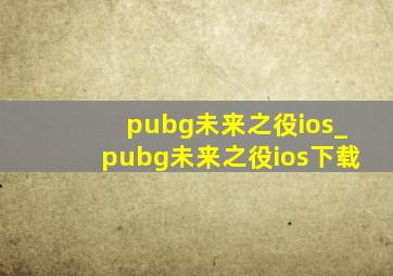 pubg未来之役ios_pubg未来之役ios下载