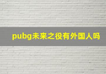 pubg未来之役有外国人吗