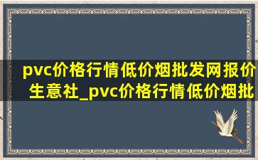 pvc价格行情(低价烟批发网)报价生意社_pvc价格行情(低价烟批发网)报价走势图