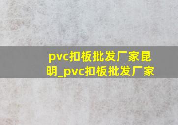 pvc扣板批发厂家昆明_pvc扣板批发厂家