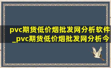 pvc期货(低价烟批发网)分析软件_pvc期货(低价烟批发网)分析今天