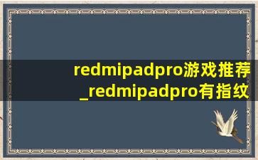 redmipadpro游戏推荐_redmipadpro有指纹吗