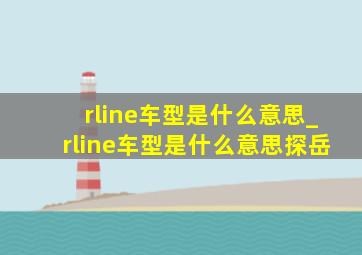 rline车型是什么意思_rline车型是什么意思探岳