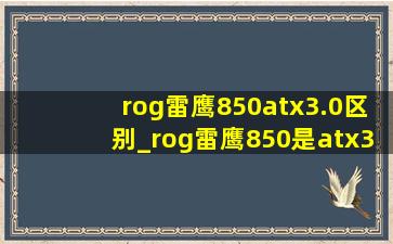 rog雷鹰850atx3.0区别_rog雷鹰850是atx3.0吗