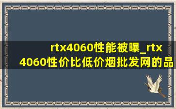 rtx4060性能被曝_rtx4060性价比(低价烟批发网)的品牌