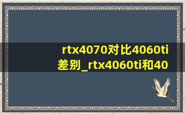 rtx4070对比4060ti差别_rtx4060ti和4070性能差多少