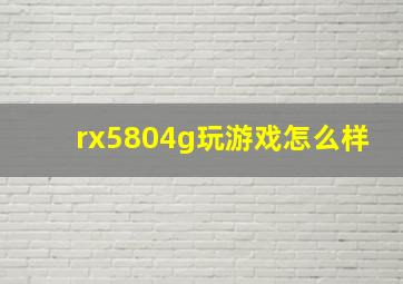 rx5804g玩游戏怎么样