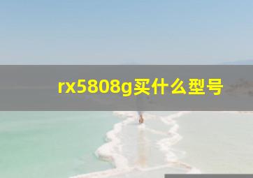 rx5808g买什么型号