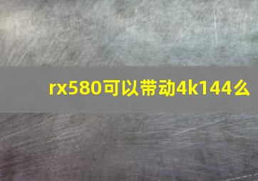 rx580可以带动4k144么