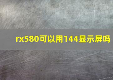 rx580可以用144显示屏吗