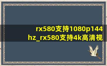 rx580支持1080p144hz_rx580支持4k高清视频播放吗