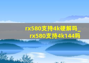 rx580支持4k硬解吗_rx580支持4k144吗