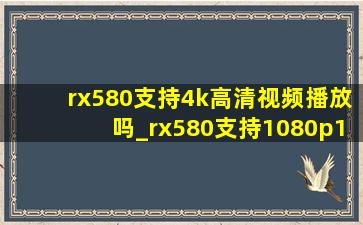 rx580支持4k高清视频播放吗_rx580支持1080p144hz
