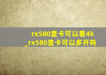 rx580显卡可以看4k_rx580显卡可以多开吗