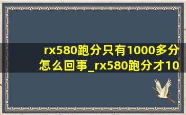 rx580跑分只有1000多分怎么回事_rx580跑分才1000多