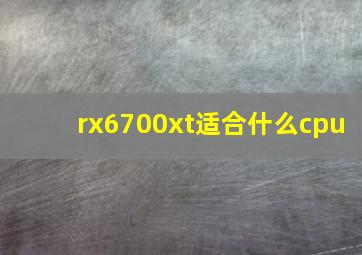 rx6700xt适合什么cpu