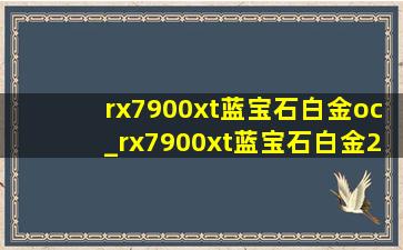 rx7900xt蓝宝石白金oc_rx7900xt蓝宝石白金20g