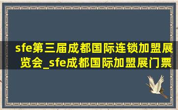 sfe第三届成都国际连锁加盟展览会_sfe成都国际加盟展门票