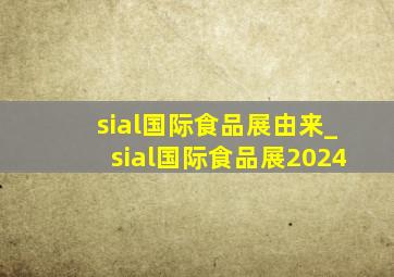 sial国际食品展由来_sial国际食品展2024