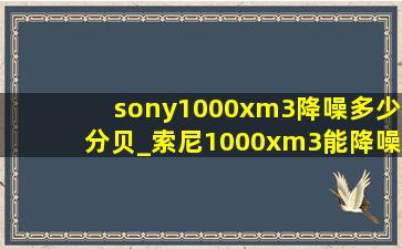 sony1000xm3降噪多少分贝_索尼1000xm3能降噪多少分贝