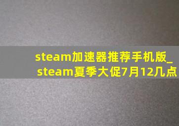 steam加速器推荐手机版_steam夏季大促7月12几点