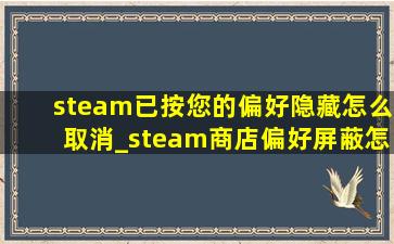 steam已按您的偏好隐藏怎么取消_steam商店偏好屏蔽怎么关掉