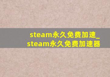 steam永久免费加速_steam永久免费加速器