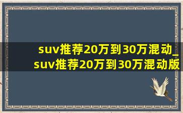 suv推荐20万到30万混动_suv推荐20万到30万混动版