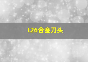 t26合金刀头