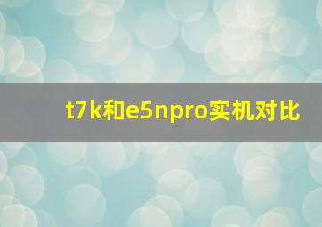 t7k和e5npro实机对比