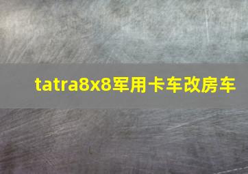 tatra8x8军用卡车改房车